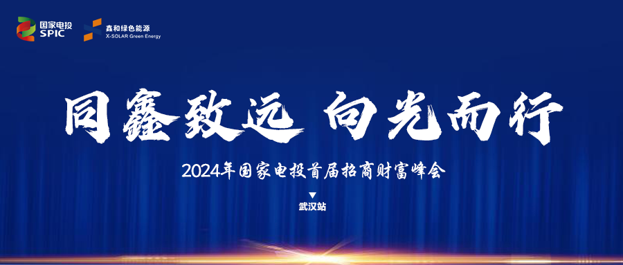 鑫闻 | 国家电投、尊龙凯时·人生就是搏绿能“同鑫致远 向光而行”招商会武汉站完美落幕
